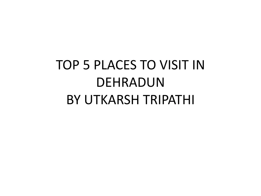 top 5 places to visit in dehradun by utkarsh tripathi