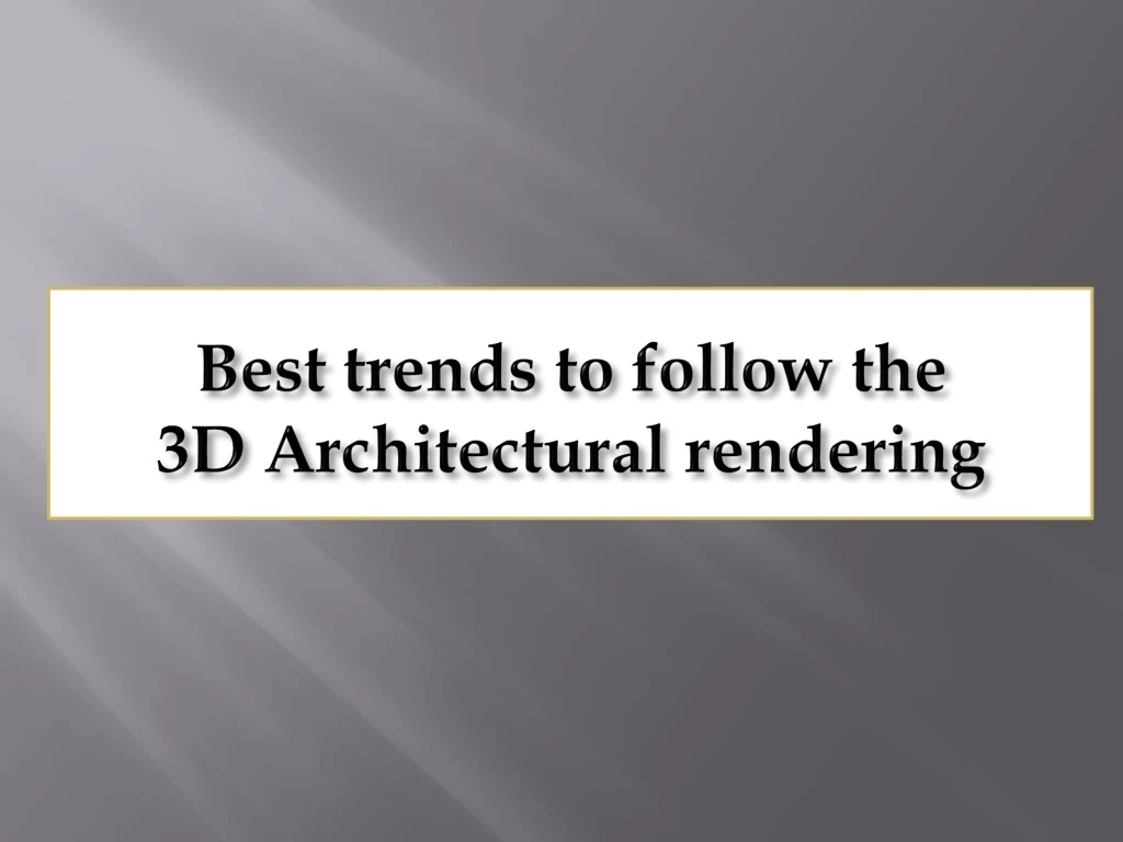 best trends to follow the 3d architectural rendering