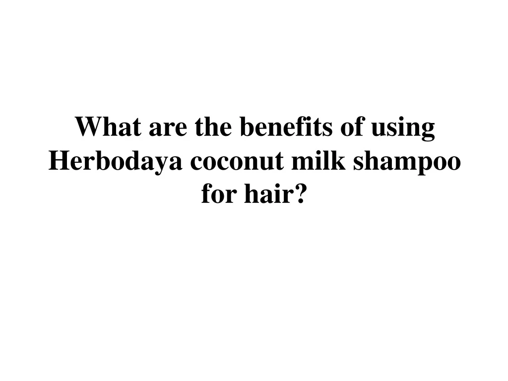 what are the benefits of using herbodaya coconut milk shampoo for hair