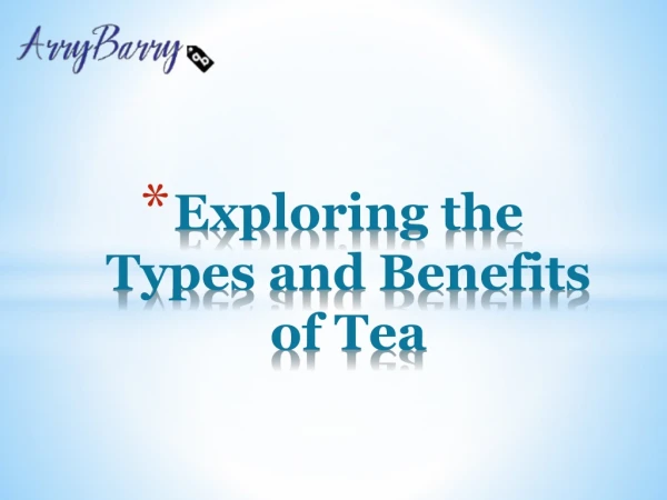 Exploring the Types and Benefits of Tea