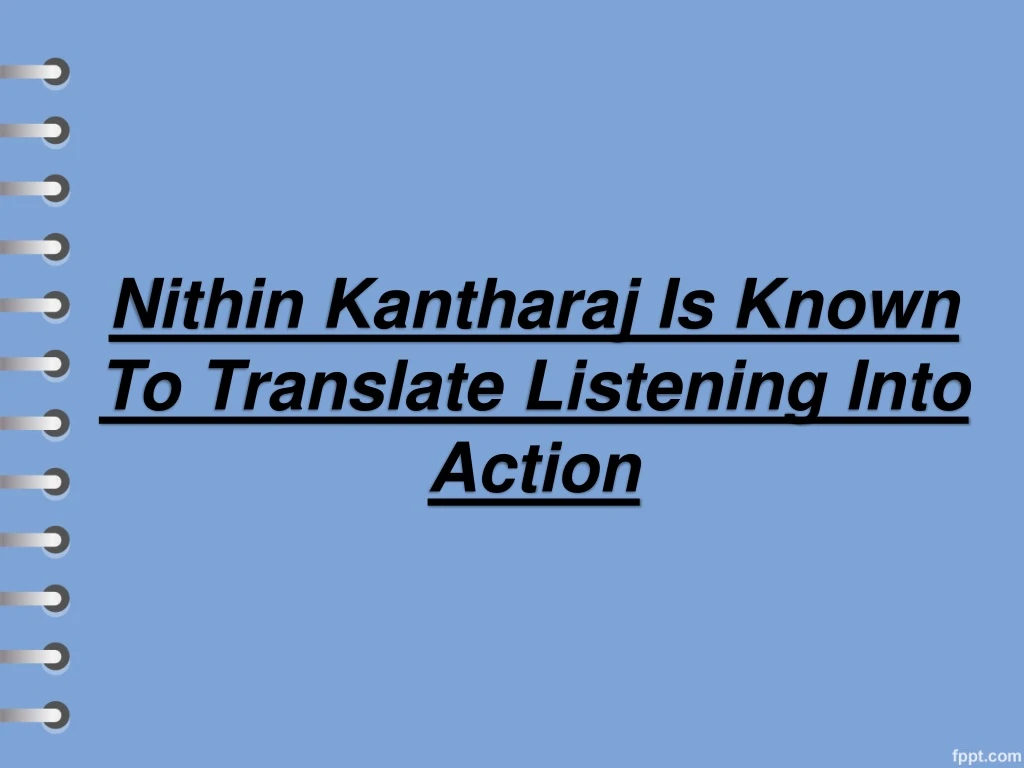 nithin kantharaj is known to translate listening into action
