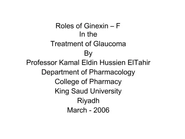 Roles of Ginexin F In the Treatment of Glaucoma By Professor Kamal Eldin Hussien ElTahir Department of Pharmacology Co