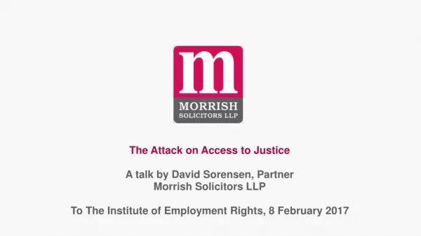 The Attack on Access to Justice A talk by David Sorensen, Partner Morrish Solicitors LLP