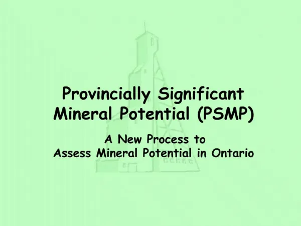 Provincially Significant Mineral Potential PSMP A New Process to Assess Mineral Potential in Ontario