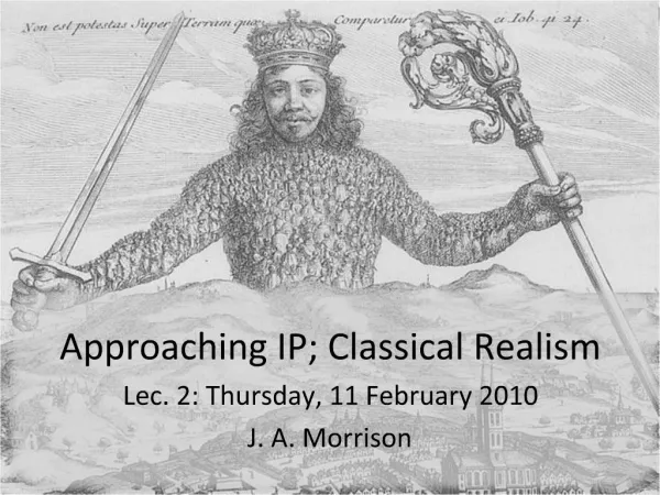 Approaching IP; Classical Realism Lec. 2: Thursday, 11 February 2010 J. A. Morrison