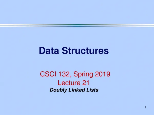 Data Structures CSCI 132, Spring 2019 Lecture 21 Doubly Linked Lists