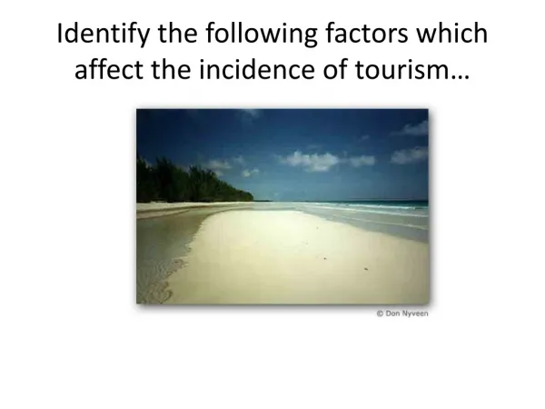 Identify the following factors which affect the incidence of tourism…