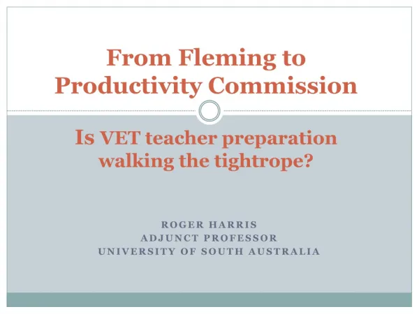 From Fleming to Productivity Commission Is VET teacher preparation walking the tightrope?
