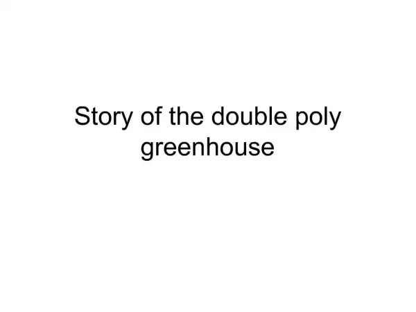 Story of the double poly greenhouse