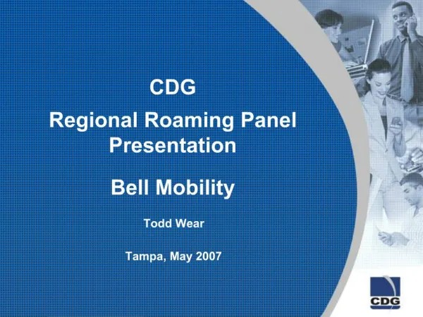 CDG Regional Roaming Panel Presentation Bell Mobility Todd Wear Tampa, May 2007