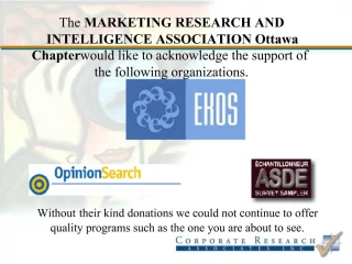 The MARKETING RESEARCH AND INTELLIGENCE ASSOCIATION Ottawa Chapter would like to acknowledge the support of the followin