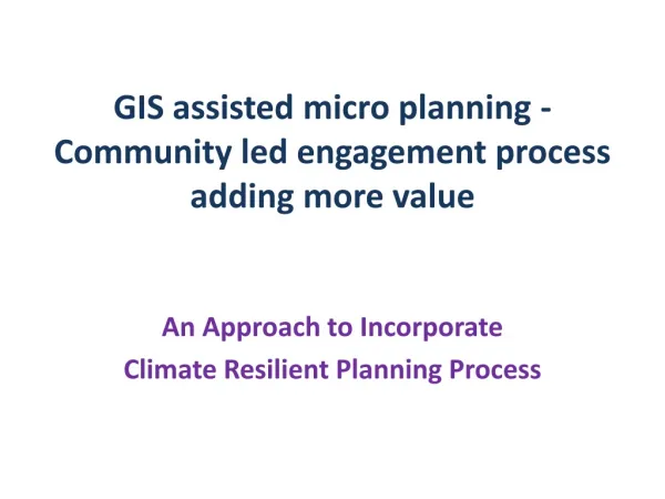 GIS assisted micro planning - Community led engagement process adding more value