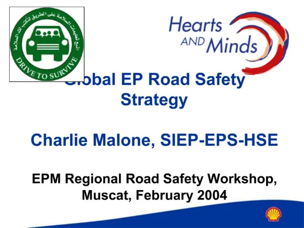 Global EP Road Safety Strategy Charlie Malone, SIEP-EPS-HSE EPM Regional Road Safety Workshop, Muscat, February 2004