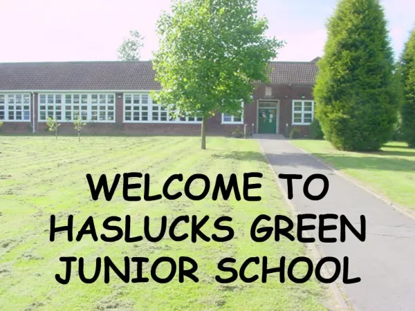 WELCOME TO HASLUCKS GREEN JUNIOR SCHOOL