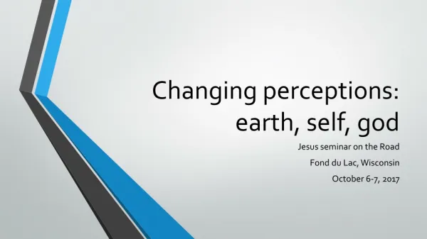Changing perceptions: earth, self, god