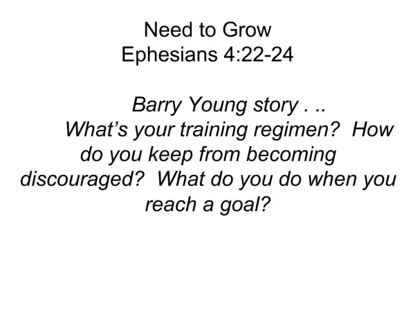 Need to Grow Ephesians 4:22-24 Barry Young story . .. What s your training regimen How do you keep from becoming d