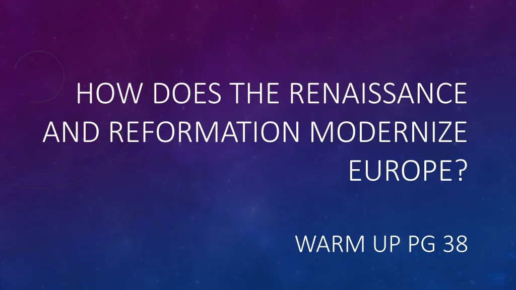 how does the renaissance and reformation modernize europe warm up pg 38