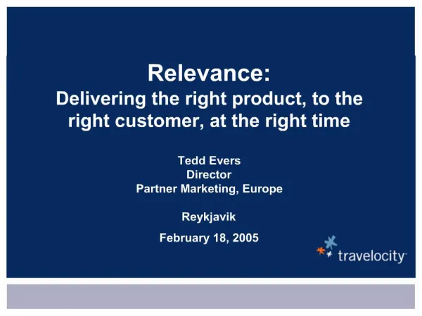 Relevance: Delivering the right product, to the right customer, at the right time Tedd Evers Director Partner Marketing