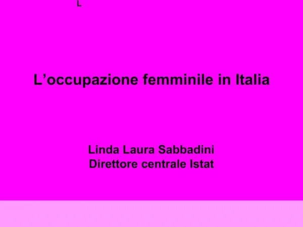 L occupazione femminile in Italia Linda Laura Sabbadini Direttore centrale Istat