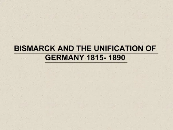 BISMARCK AND THE UNIFICATION OF GERMANY 1815- 1890