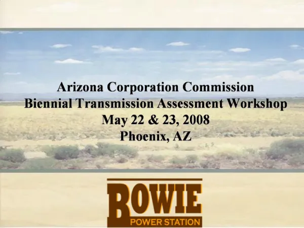 Arizona Corporation Commission Biennial Transmission Assessment Workshop May 22 23, 2008 Phoenix, AZ