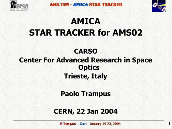 AMICA STAR TRACKER for AMS02 CARSO Center For Advanced Research in Space Optics Trieste, Italy Paolo Trampus CERN, 2