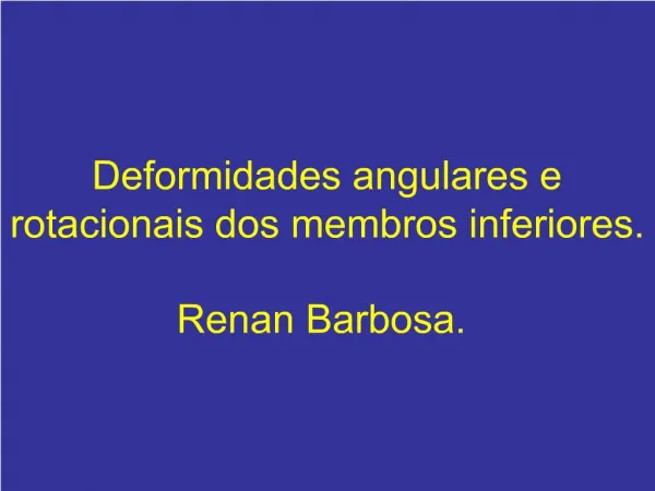 Deformidades angulares e rotacionais dos membros inferiores. Renan Barbosa.