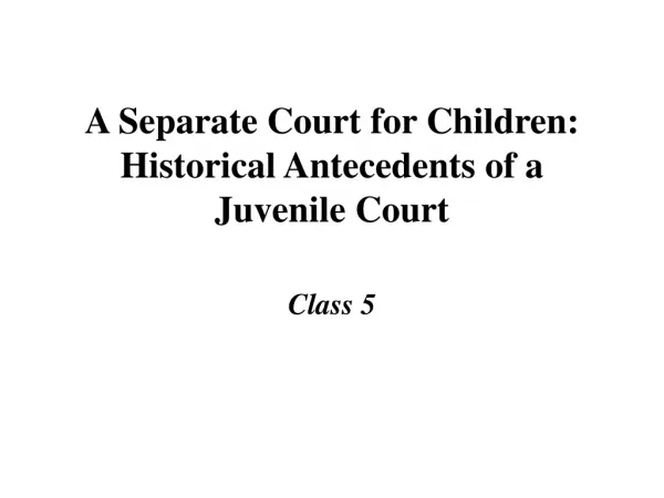 A Separate Court for Children: Historical Antecedents of a Juvenile Court