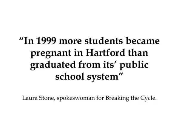 In 1999 more students became pregnant in Hartford than graduated from its public school system Laura Stone, spokesw