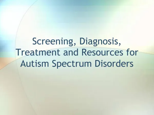 Screening, Diagnosis, Treatment and Resources for Autism Spectrum Disorders