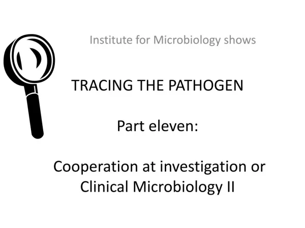 TRACING THE PATHOGEN Part eleven: Cooperation at investigation or Clinical Microbiology II