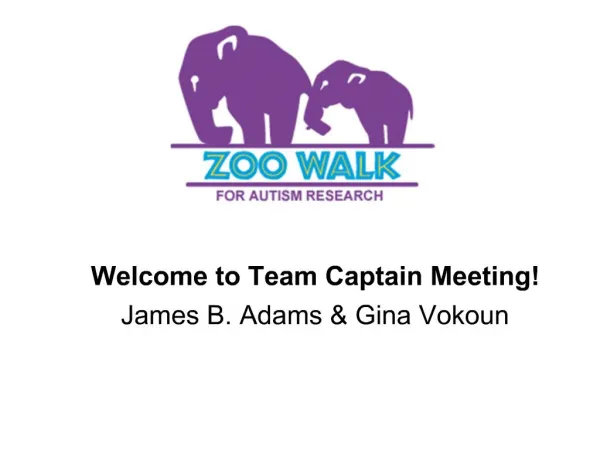 Welcome to Team Captain Meeting James B. Adams Gina Vokoun