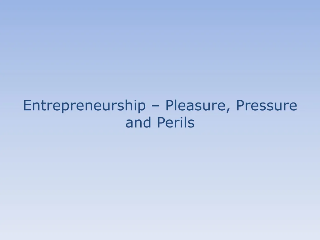 entrepreneurship pleasure pressure and perils