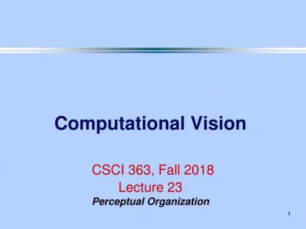 Computational Vision CSCI 363, Fall 2018 Lecture 23 Perceptual Organization