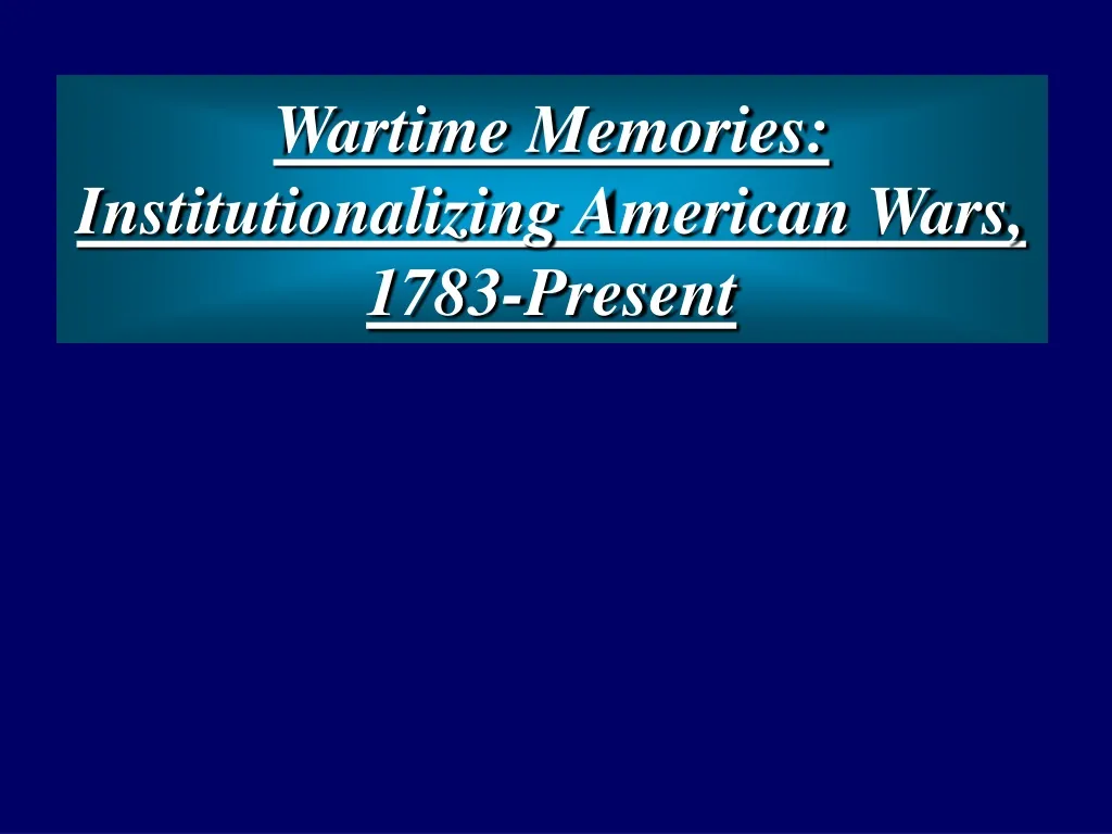 wartime memories institutionalizing american wars