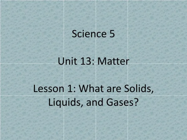 Science 5 Unit 13: Matter Lesson 1: What are Solids, Liquids, and Gases?