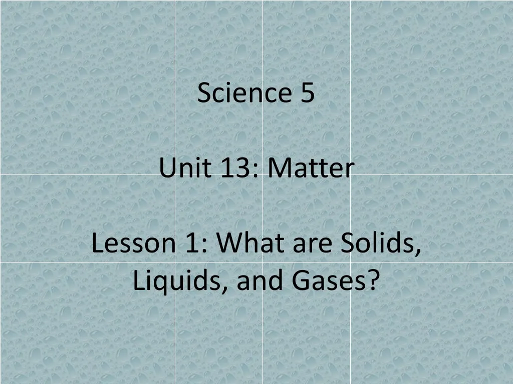 science 5 unit 13 matter lesson 1 what are solids liquids and gases