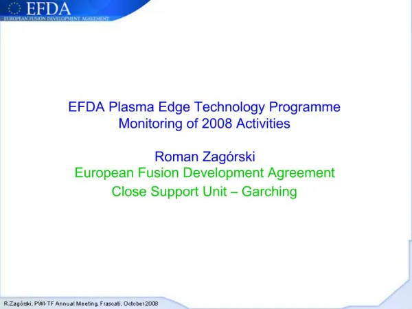 EFDA Plasma Edge Technology Programme Monitoring of 2008 Activities Roman Zag rski European Fusion Development Agreemen