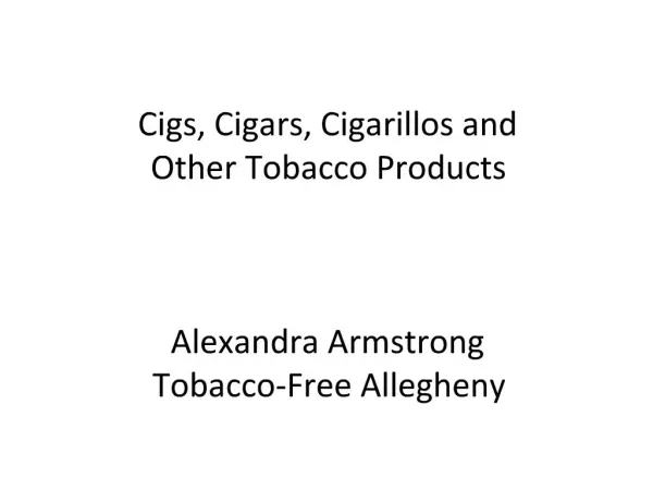 Cigs, Cigars, Cigarillos and Other Tobacco Products Alexandra Armstrong Tobacco-Free Allegheny