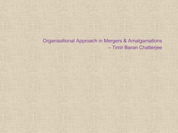 Organisational Approach in Mergers Amalgamations Timir Baran Chatterjee