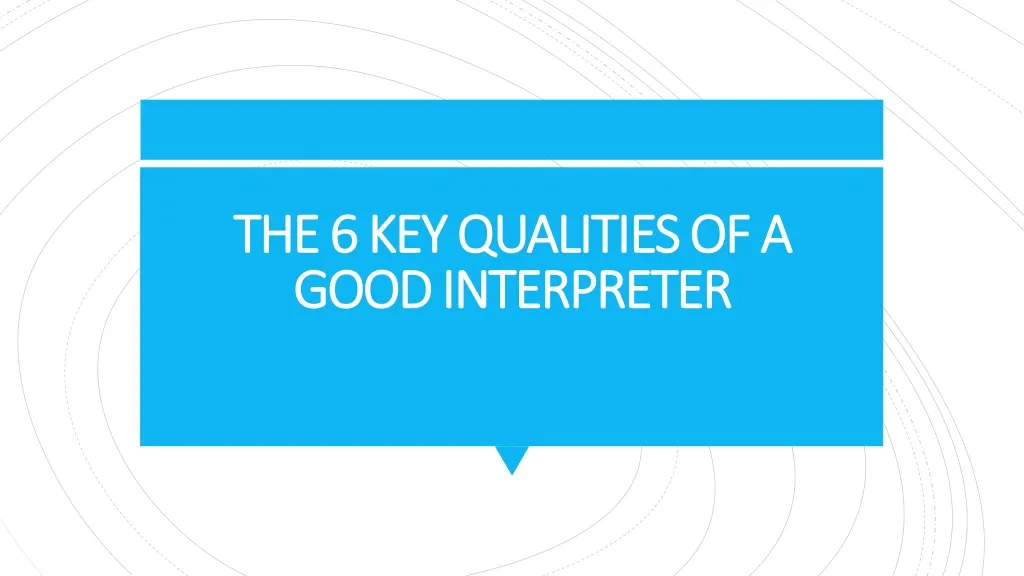 the 6 key qualities of a good interpreter